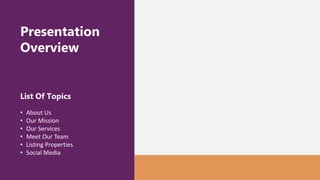 • About Us
• Our Mission
• Our Services
• Meet Our Team
• Listing Properties
• Social Media
List Of Topics
Presentation
Overview
 