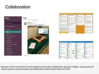 Collaboration
Because of the involvement of various people and the open collaboration approach of Beep, various tools are
used to ease the communication and collaboration which include Slack and Trello
 