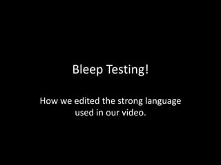 Bleep Testing!

How we edited the strong language
       used in our video.
 