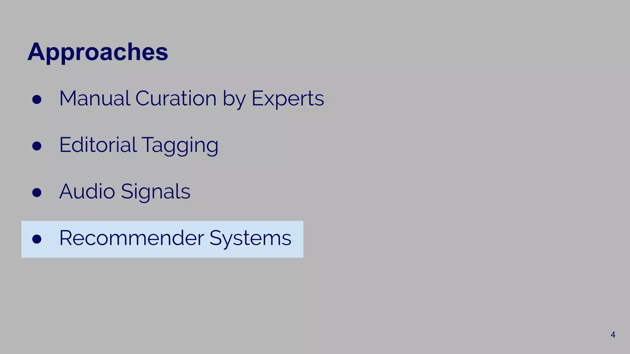Approaches
● Manual Curation by Experts
● Editorial Tagging
● Audio Signals
● Recommender Systems
4
 
