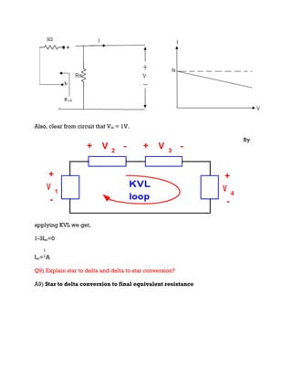 Also, clear from circuit that Vth = 1V.
By
applying KVL we get,
1-3Isc=0
Isc= A
Q9) Explain star to delta and delta to star conversion?
A9) Star to delta conversion to final equivalent resistance
 