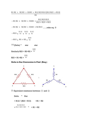 ……refer eq. ②
= + +
= +
(Delta) star star
Similarly R23 = R2+R3 +
R23 = R1+R2 +
Delta to Star Conversion to Find (Req.)
 Equivalent resistance between ① and ②
Delta Star
= R12// (R23 + R13) =R1 + R2
= = R1 + R2
 