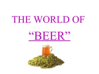 THE WORLD OF
  “BEER”
 