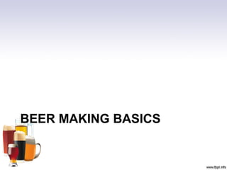 BEER MAKING BASICS
 