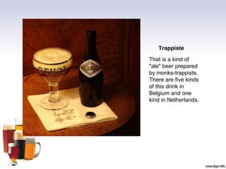 That is a kind of
"ale" beer prepared
by monks-trappists.
There are five kinds
of this drink in
Belgium and one
kind in Netherlands.
Trappiste
 