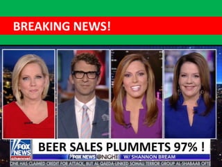 BREAKING NEWS!
BEER SALES PLUMMETS 97% !
 