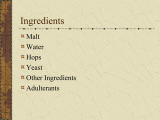 Ingredients
Malt
Water
Hops
Yeast
Other Ingredients
Adulterants

 