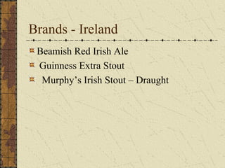 Brands - Ireland
Beamish Red Irish Ale
Guinness Extra Stout
Murphy’s Irish Stout – Draught

 