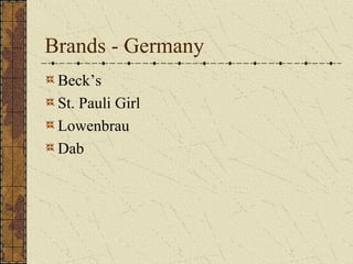 Brands - Germany
Beck’s
St. Pauli Girl
Lowenbrau
Dab

 
