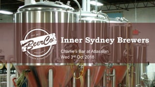 Inner Sydney Brewers
Charlie’s Bar at Atlassian
Wed 3rd Oct 2018
 