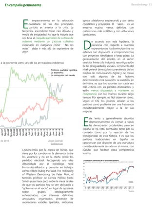 l empeoramiento en la valoración
ciudadana de los dos principales
partidos es anterior a la crisis. La
tendencia ascendente tiene casi década y
media de antigüedad. Así que la historia que
nos lleva al resquebrajamiento de su base de
votantes mediante un j’accuse colectivo
expresado en eslóganes como ‘ No les
votes’ debe ir más allá de septiembre de
2007.
Comencemos por la marea de fondo, que
viene por los cambios en la demanda (entre
los votantes) y no en la oferta (entre los
partidos) electoral. Recogiendo una idea
desarrollada por el politólogo Pepe
Fernández-Albertos y presente en trabajos
como el libro Ruling the Void: The Hollowing
of Western Democracy de Peter Mair, el
también profesor de Ciencia Política Pablo
Simón puso hace poco sobre la mesa la idea
de que los partidos hoy se ven obligados a
“gobernar en el vacío”, en lugar de apoyarse
sobre grupos ideológicamente
cohesionados, con intereses definidos,
articulados, organizados alrededor de
asociaciones estables (partidos, sindicatos,
iglesia, plataforma empresarial) y por tanto
constantes y previsibles. El ‘vacío’ es un
entorno mucho menos definido, con
preferencias más volátiles y con afiliaciones
cambiantes.
e acuerdo con esta hipótesis, la
paciencia con respecto a nuestros
representantes ha disminuido y ya no
estamos tan dispuestos a comprometernos
con proyectos ideológicos a largo plazo. La
generalización del empleo en el sector
servicios frente a la industria, reconfiguración
de las desigualdades sociales, incremento del
nivel general de estudios y prevalencia de los
medios de comunicación digital y de masas
son solo algunos de los factores
determinando esta evolución. La cuestión, en
definitiva, es que los votantes son cada vez
más críticos con los partidos dominantes, y
están menos dispuestos a mantener su
compromiso con los mismos durante largo
tiempo. Por ejemplo, es fácil observar cómo,
según el CIS, los jóvenes señalan a los
partidos como problema con una frecuencia
considerablemente mayor a la de sus
mayores.
ste lento y generalmente aburrido
desmoronamiento es común a todas
las democracias occidentales, pero en
España se ha visto acentuado tanto por su
contexto como por la reacción de los
protagonistas de esta historia. Y es que los
partidos tradicionales en España se
caracterizan por disponer de una estructura
considerablemente cerrada en sí misma, con
cúpulas que facilitan poca competencia
interna.
E
D
E
 