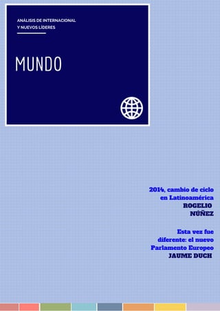 MUNDO
ANÁLISIS DE INTERNACIONAL
2014, cambio de ciclo
en Latinoamérica
ROGELIO
NÚÑEZ
Esta vez fue
diferente: el nuevo
Parlamento Europeo
JAUME DUCH
Y NUEVOS LÍDERES
 