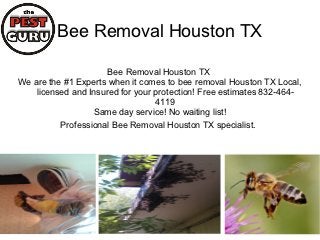 Bee Removal Houston TX

                      Bee Removal Houston TX
We are the #1 Experts when it comes to bee removal Houston TX Local,
    licensed and Insured for your protection! Free estimates 832-464-
                                  4119
                  Same day service! No waiting list!
          Professional Bee Removal Houston TX specialist.
 
