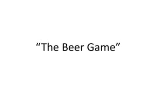 “The Beer Game”
 