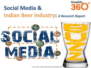 Social Media &
Indian Beer Industry: A Research Report




             Picture Source: http://linxonesolutions.com/blog/?p=1199
 