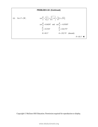 Copyright © McGraw-Hill Education. Permission required for reproduction or display.
PROBLEM 4.54 (Continued)
(b) For 2 ,
P W
  
1 1 1 1
cos 8 1 33
2 4 2 4 8
  
    
 
 
 
cos 0.84307 and cos 0.59307
2 2
32.534 126.375
2 2
 
 
  
   
65.1
   252.75 (discard)
  
65.1
   
www.elsolucionario.org
 