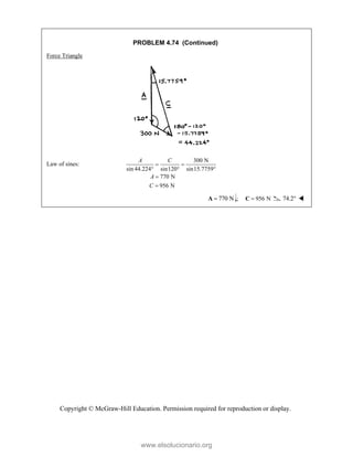 Copyright © McGraw-Hill Education. Permission required for reproduction or display.
PROBLEM 4.74 (Continued)
Force Triangle
Law of sines:
300 N
sin 44.224 sin120 sin15.7759
770 N
956 N
A C
A
C
 
  


770 N

A ; 956 N

C 74.2 
www.elsolucionario.org
 