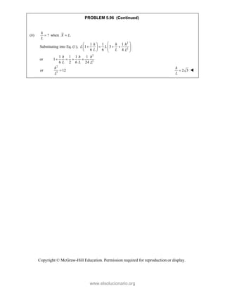 Copyright © McGraw-Hill Education. Permission required for reproduction or display.
PROBLEM 5.96 (Continued)
(b) ?
h
L
 when .
X L

Substituting into Eq. (1),
2
2
1 1 1
1 3
6 6 4
h h h
L L
L L L
 
 
   
 
   
   
or
2
2
1 1 1 1
1
6 2 6 24
h h h
L L L
   
or
2
2
12
h
L
 2 3
h
L
 
www.elsolucionario.org
 