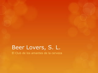 Beer Lovers, S. L.
El Club de los amantes de la cerveza
 