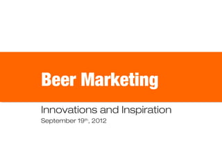 Beer Marketing
Innovations and Inspiration
September 19th, 2012

 