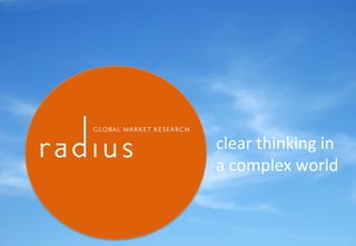 Jstorey@radius-global.com +447453323623Radius Global EMEA 1
clear	
  thinking	
  in	
  
a	
  complex	
  world	
  
 