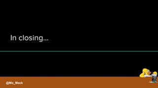 In closing…
@Mo_Mack
 