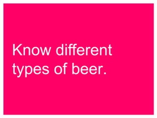 Know different types of beer.