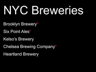 NYC BreweriesBrooklyn Brewery*Six Point Ales*Kelso’s BreweryChelsea Brewing Company*Heartland Brewery