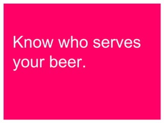 Know who serves your beer.
