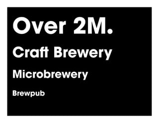 Over 2M.!
Cra Brewery
Microbrewery
Brewpub
 