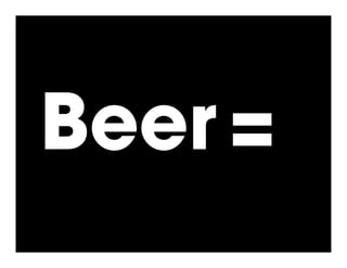 Beer =
 