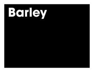 Barley
 