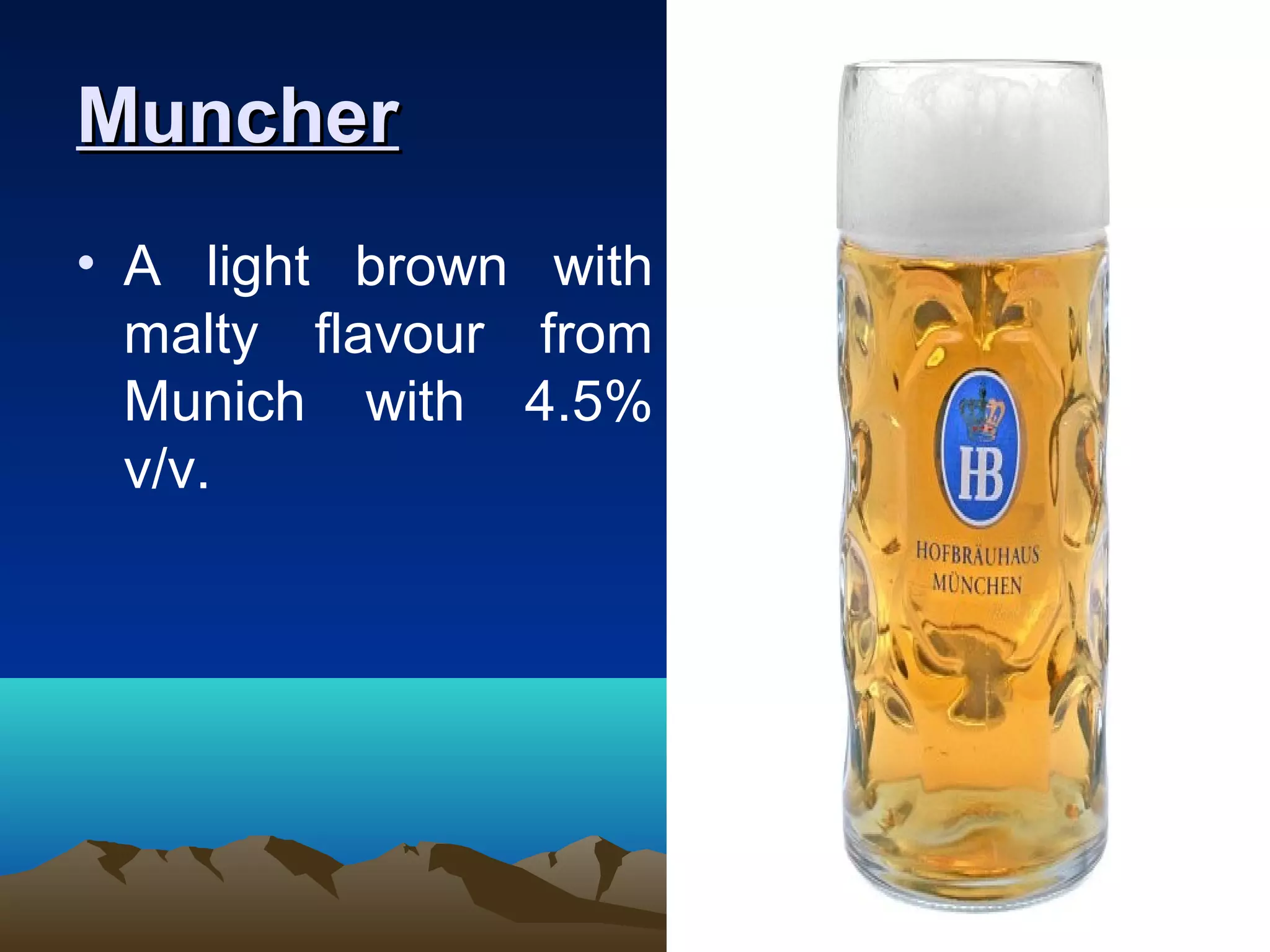 MuncherMuncher
• A light brown with
malty flavour from
Munich with 4.5%
v/v.
 