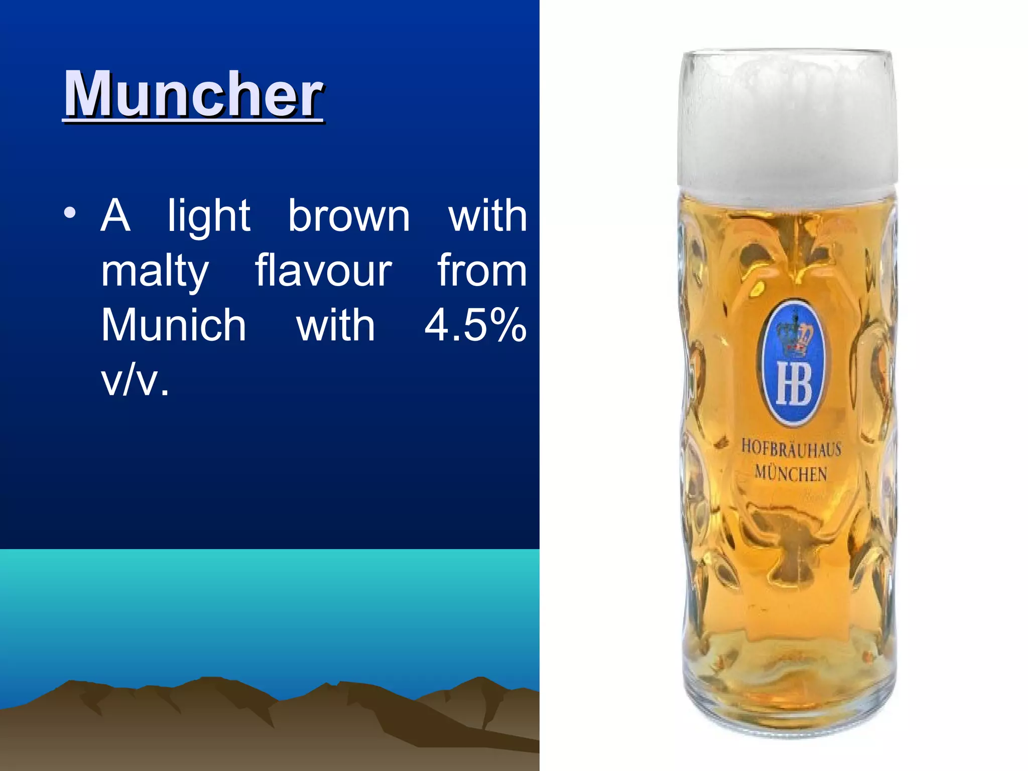 MuncherMuncher
• A light brown with
malty flavour from
Munich with 4.5%
v/v.
 