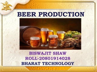 BY
BISWAJIT SHAW
ROLL-20801914028
BHARAT TECHNOLOGY
BEER PRODUCTION
 