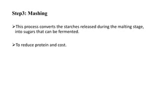 Step3: Mashing
This process converts the starches released during the malting stage,
into sugars that can be fermented.
To reduce protein and cost.
 