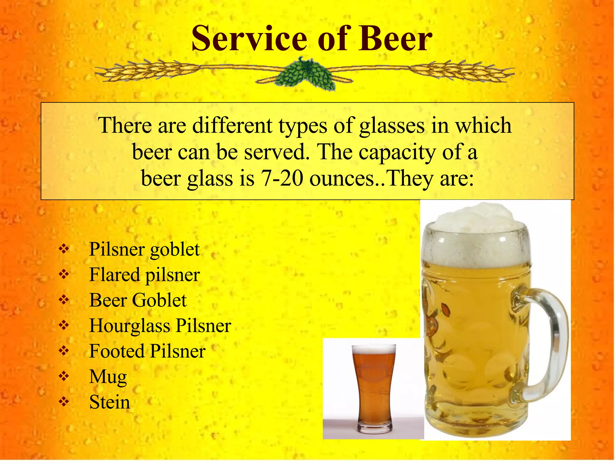 Pilsner goblet Flared pilsner  Beer Goblet Hourglass Pilsner Footed Pilsner Mug Stein Service of Beer There are different types of glasses in which  beer can be served. The capacity of a  beer glass is 7-20 ounces..They are: 
