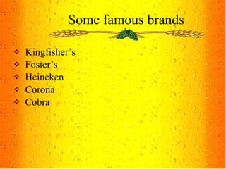 Some famous brands Kingfisher’s Foster’s Heineken Corona Cobra 