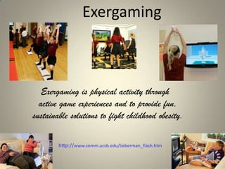 Exergaming



   Exergaming is physical activity through
  active game experiences and to provide fun,
sustainable solutio...