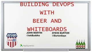 BUILDING DEVOPS
WITH
BEER AND
WHITEBOARDSJOHN MARTIN
@tekBuddha
STEVE BURTON
@BurtonSays
 