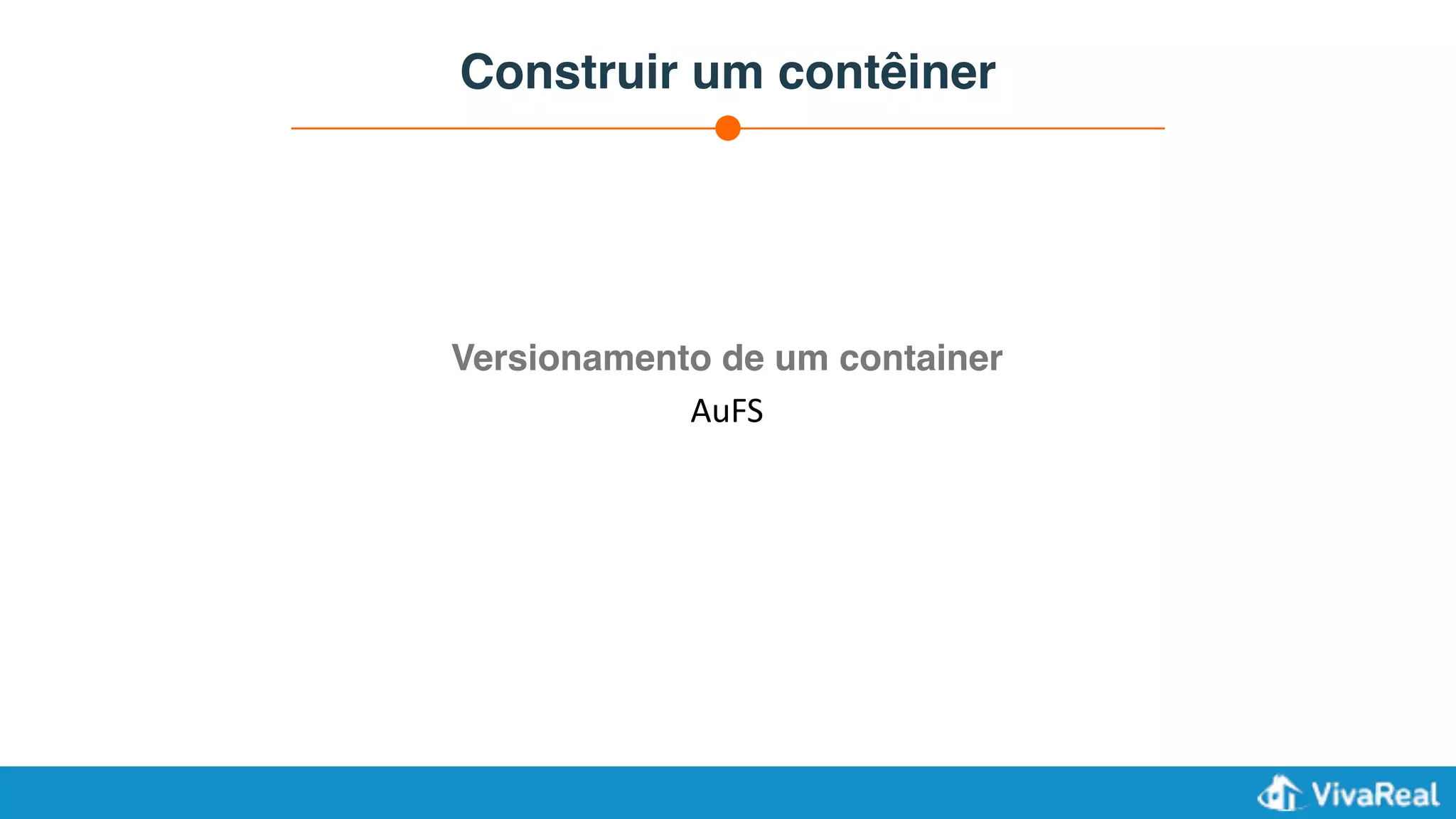 Construir um contêiner
AuFS
Versionamento de um container
 