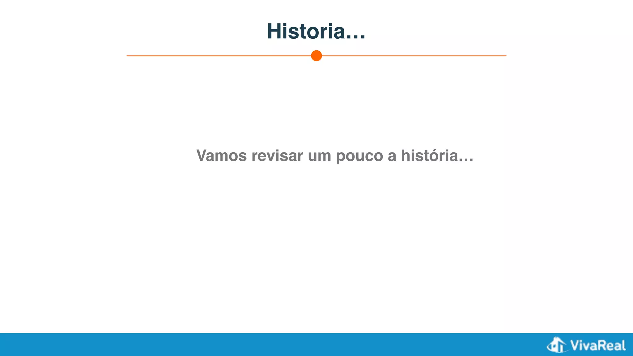 Historia…
Vamos revisar um pouco a história…
 