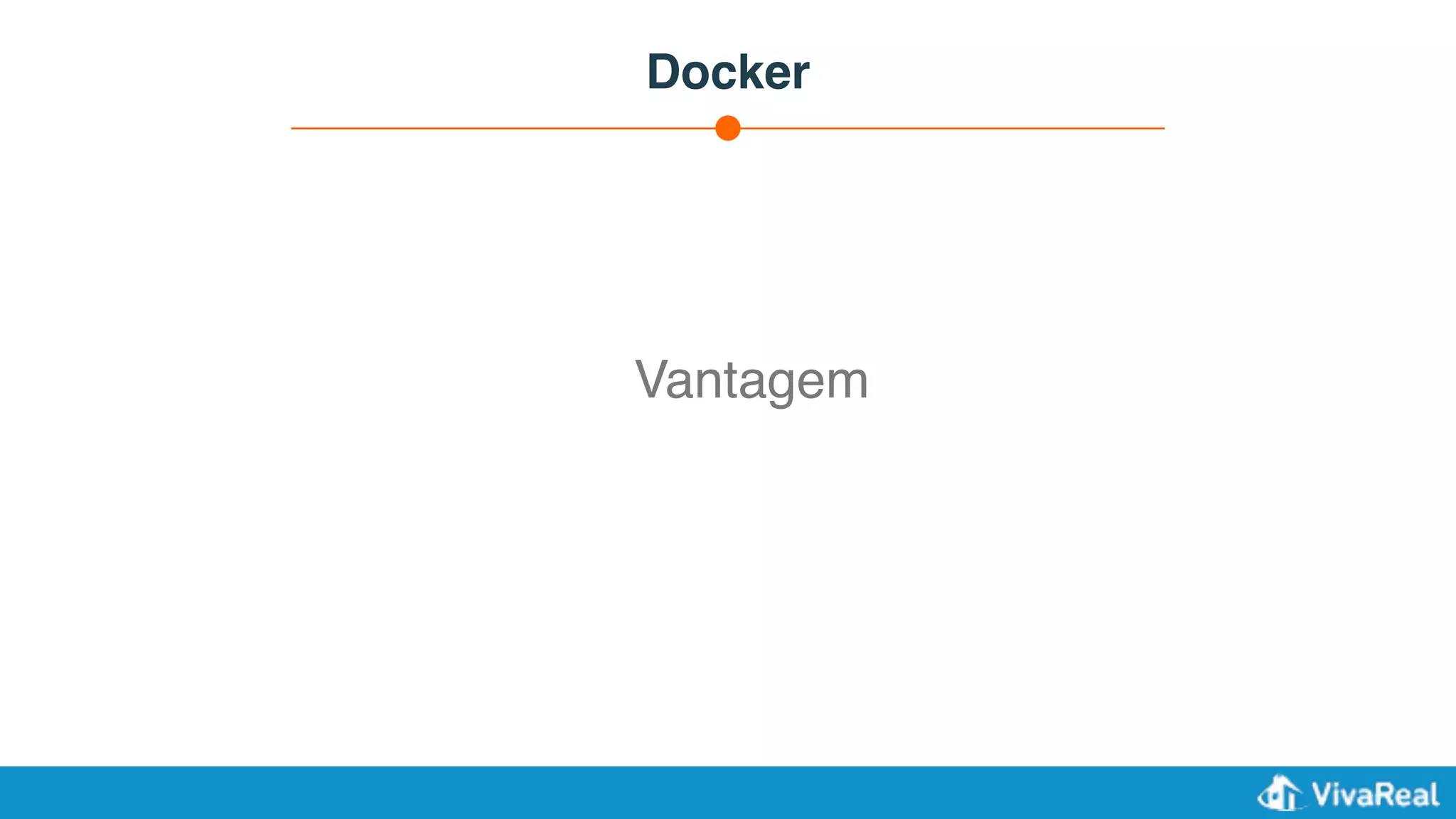 Docker
Vantagem
 