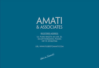 AMATI
& Associates
Registered address:
ul. Pułku Baszta 4A lok. 26,
02-649 Warszawa, polska
nip: pl 5213627346
url: www.ﬁlibertoamati.com

38

 