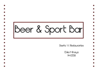 Beer & Sport Bar
Diseño V: Restaurantes
Erika Minaya
14-0338
 