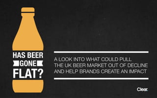 HOW BEER BRANDS CAN MAKE AN
IMPACT IN A DECLINING MARKET.
 