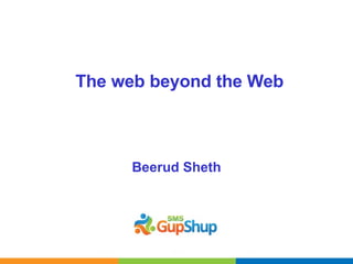 The web beyond the Web Beerud Sheth 
