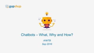 Chatbots – What, Why and How?
AIWTB
Sep 2016
 