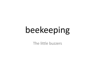 beekeeping
The little buzzers
 