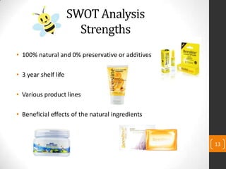 SWOT Analysis
Strengths
• 100% natural and 0% preservative or additives
• 3 year shelf life
• Various product lines
• Beneficial effects of the natural ingredients
13
 